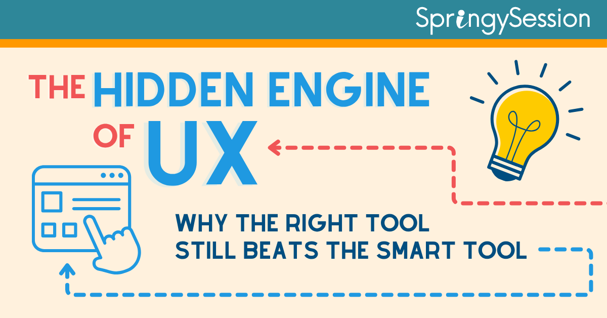 SpringySession: The Hidden Engine of UX: Why the Right Tool Still Beats the Smart Tool